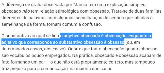 Texto: "O substantivo ao qual se liga o adjetivo obcecado é obcecação, enquanto o adjetivo que corresponde ao substantivo obsessão é obsesso".